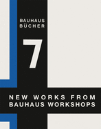 Walter Gropius: New Works from Bauhaus Workshops: Bauhausbcher 7