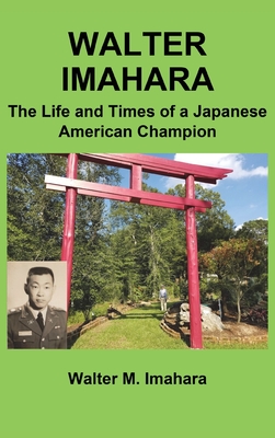 Walter Imahara: The Life and Times of a Japanese American Champion - Imahara, Walter, and Imahara, Sumile (Contributions by), and Meltzer, David (Editor)