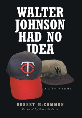 Walter Johnson Had No Idea: A Life with Baseball - McCammon, Robert