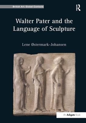 Walter Pater and the Language of Sculpture - ?stermark-Johansen, Lene