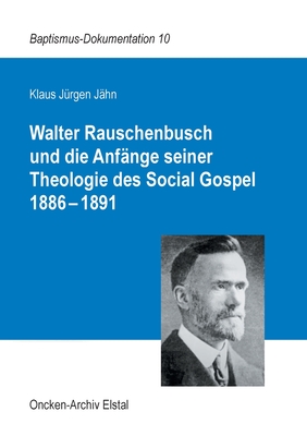 Walter Rauschenbusch und die Anf?nge seiner Theologie des Social Gospel 1886-1891 - J?hn, Klaus J?rgen