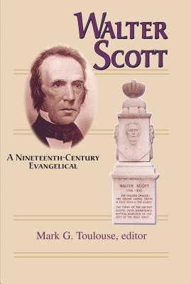 Walter Scott: A Nineteenth-Century Evangelical - Toulouse, Mark, Dr. (Editor)