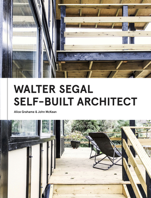 Walter Segal: Self-Built Architect - Grahame, Alice, and McKean, John