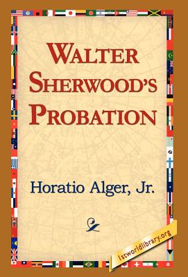 Walter Sherwood's Probation - Alger, Horatio, Jr., and 1stworld Library (Editor)