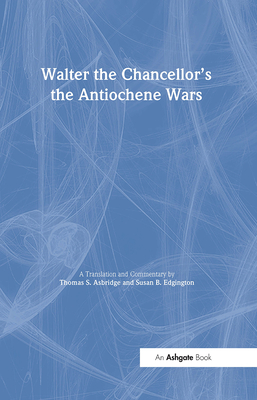 Walter the Chancellor's The Antiochene Wars: A Translation and Commentary - Edgington, Susan B. (Editor), and Asbridge, Thomas S. (Translated by)