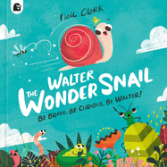 Walter the Wonder Snail: Be Brave, Be Curious, Be Walter!