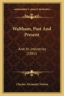 Waltham, Past and Present: And Its Industries (1882)