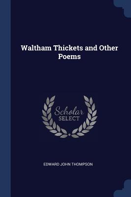 Waltham Thickets and Other Poems - Thompson, Edward John