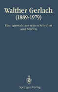 Walther Gerlach (1889 1979): Eine Auswahl Aus Seinen Schriften Und Briefen - Bachmann, Hans-Reinhard (Editor), and Rechenberg, Helmut (Editor)