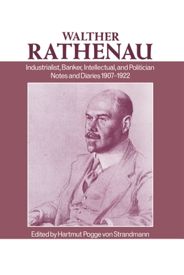 Walther Rathenau: Industrialist, Banker, Intellectual, and Politician. Notes and Diaries 1907-1922 - Rathenau, Walther, and Pogge von Strandmann, Hartmut (Editor), and Cracraft, Caroline Pinder (Translated by)