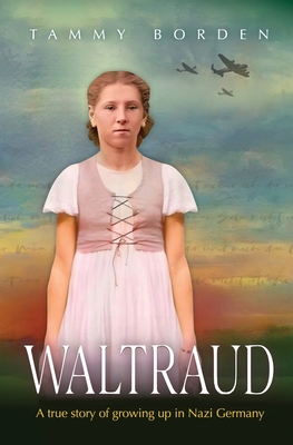 Waltraud: A True Story of Growing Up in Nazi Germany - Borden, Tammy a