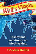 Walt's Utopia: Disneyland and American Mythmaking