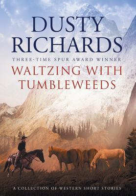 Waltzing With Tumbleweeds: A Collection of Western Short Stories - Richards, Dusty, and Doty, Dennis W (Foreword by)