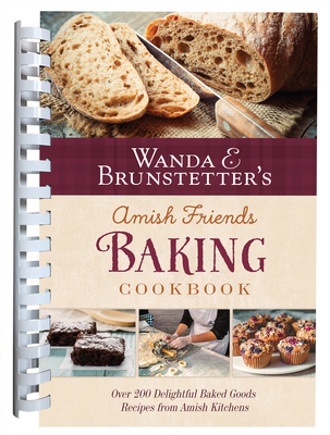 Wanda E. Brunstetter's Amish Friends Baking Cookbook: Nearly 200 Delightful Baked Goods Recipes from Amish Kitchens - Brunstetter, Wanda E