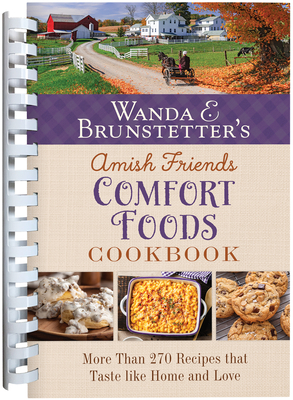 Wanda E. Brunstetter's Amish Friends Comfort Foods Cookbook: More Than 270 Recipes That Taste Like Home and Love - Brunstetter, Wanda E