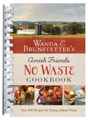 Wanda E. Brunstetter's Amish Friends No Waste Cookbook: More Than 270 Recipes Help Stretch a Food Budget - Brunstetter, Wanda E