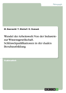 Wandel Der Arbeitswelt: Von Der Industrie- Zur Wissensgesellschaft. Schlusselqualifikationen in Der Dualen Berufsausbildung