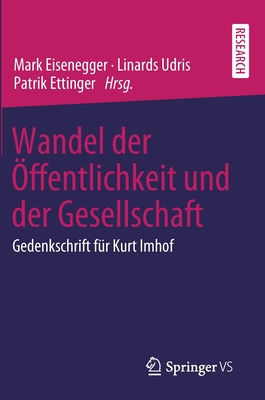 Wandel Der ?ffentlichkeit Und Der Gesellschaft: Gedenkschrift F?r Kurt Imhof - Eisenegger, Mark (Editor), and Udris, Linards (Editor), and Ettinger, Patrik (Editor)