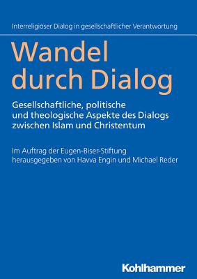 Wandel Durch Dialog: Gesellschaftliche, Politische Und Theologische Aspekte Des Dialogs Zwischen Islam Und Christentum - Reder, Michael (Editor), and Engin, Havva (Editor)