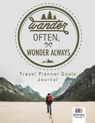 Wander Often, Wonder Always Travel Planner Goals Journal - Inspira Journals, Planners & Notebooks