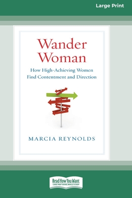 Wander Woman: How High-Achieving Women Find Contentment and Direction (16pt Large Print Edition) - Reynolds, Marcia