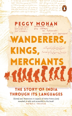 Wanderers, Kings, Merchants: The Story of India through Its Languages - Mohan, Peggy