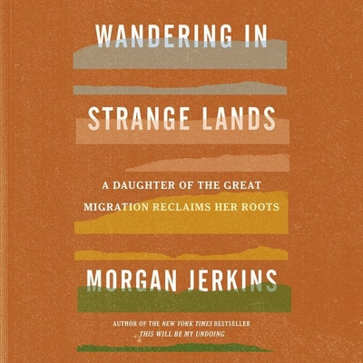 Wandering in Strange Lands: A Daughter of the Great Migration Reclaims Her Roots - Jerkins, Morgan (Read by)