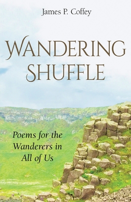 Wandering Shuffle: Poems For The Wanderers In All Of Us - Coffey, James P