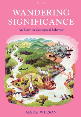 Wandering Significance: An Essay on Conceptual Behaviour - Wilson, Mark, Dr.