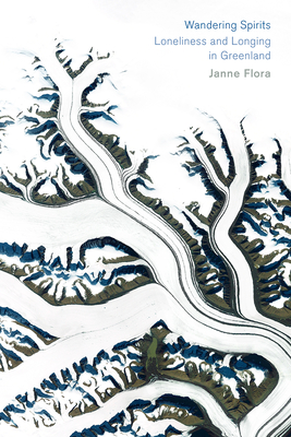 Wandering Spirits: Loneliness and Longing in Greenland - Flora, Janne