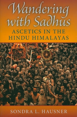 Wandering with Sadhus: Ascetics in the Hindu Himalayas - Hausner, Sondra L