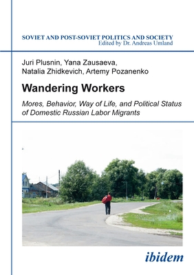 Wandering Workers - Mores, Behavior, Way of Life, and Political Status of Domestic Russian Labor Migrants - Plusnin, Juri, and Zausaeva, Yana, and Zhidkevich, Natalia