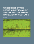 Wanderings by the Lochs and Streams of Assynt, and the North Highlands of Scotland