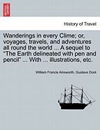 Wanderings in every Clime; or, voyages, travels, and adventures all round the world ... A sequel to "The Earth delineated with pen and pencil" ... With ... illustrations, etc.