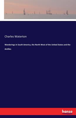 Wanderings in South America, the North West of the United States and the Antilles - Waterton, Charles