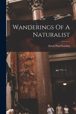 Wanderings Of A Naturalist - Gordon, Seton Paul