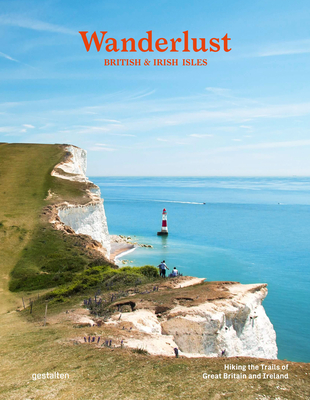 Wanderlust British & Irish Isles: Hiking the Trails of the Great Britain and Ireland - gestalten (Editor), and Roddie, Alex (Editor)