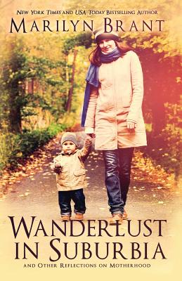 Wanderlust in Suburbia and Other Reflections on Motherhood - Brant, Marilyn