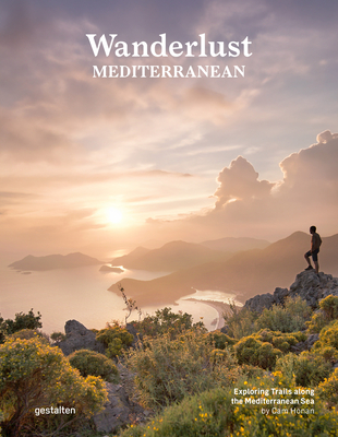 Wanderlust Mediterranean: Exploring Trails Along the Mediterranean Sea - Honan, Cam (Editor), and gestalten (Editor)