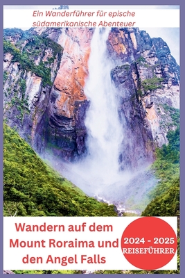 Wandern auf dem Mount Roraima und den Angel Falls 2024-2025: Ein Wanderf?hrer f?r epische s?damerikanische Abenteuer - Mocking, Joan