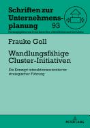 Wandlungsfaehige Cluster-Initiativen: Ein Konzept interaktionsorientierter strategischer Fuehrung
