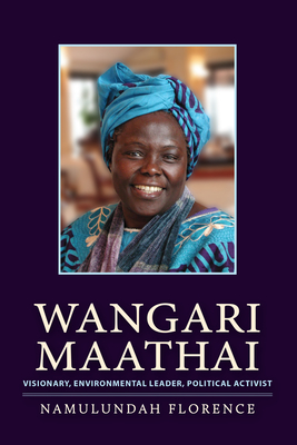 Wangari Maathai: Visionary, Environmental Leader, Political Activist - Florence, Namulundah
