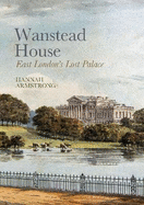 Wanstead House: East London's Lost Palace