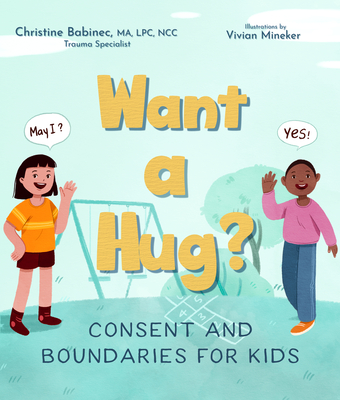 Want a Hug?: Consent and Boundaries for Kids - Babinec, Christine