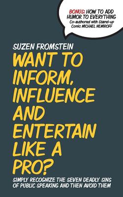 Want to Inform, Influence And Entertain Like A Pro?: Simply Recognize The Seven Deadly Sins of Public Speaking And Then Avoid Them - Nemiroff, Michael, and Fromstein, Suzen