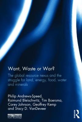 Want, Waste or War?: The Global Resource Nexus and the Struggle for Land, Energy, Food, Water and Minerals - Andrews-Speed, Philip, and Bleischwitz, Raimund, and Boersma, Tim