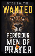 Wanted: Ferocious Men of Prayer