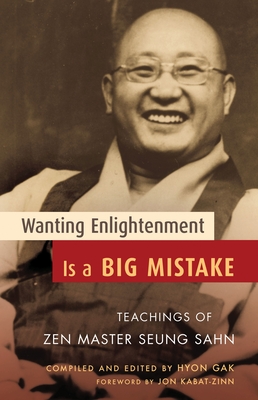 Wanting Enlightenment Is a Big Mistake: Teachings of Zen Master Seung Sahn - Sahn, Seung, and Sunim, Hyon Gak (Editor)
