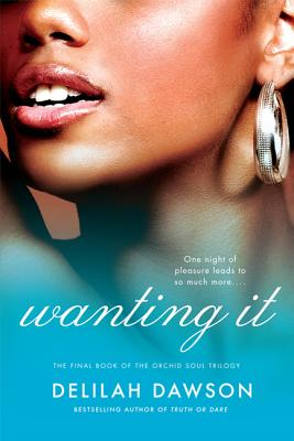Wanting It: The Final Book of the Orchid Soul Trilogy - Dawson, Delilah