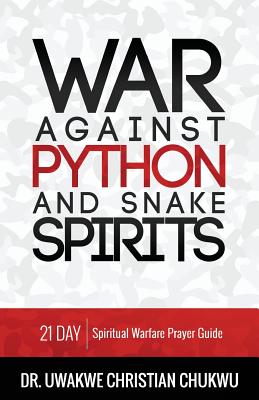 War Against PYTHON & Snake Spirits: 21-Day Spiritual Warfare Prayer Guide - Chukwu, Uwakwe Christian